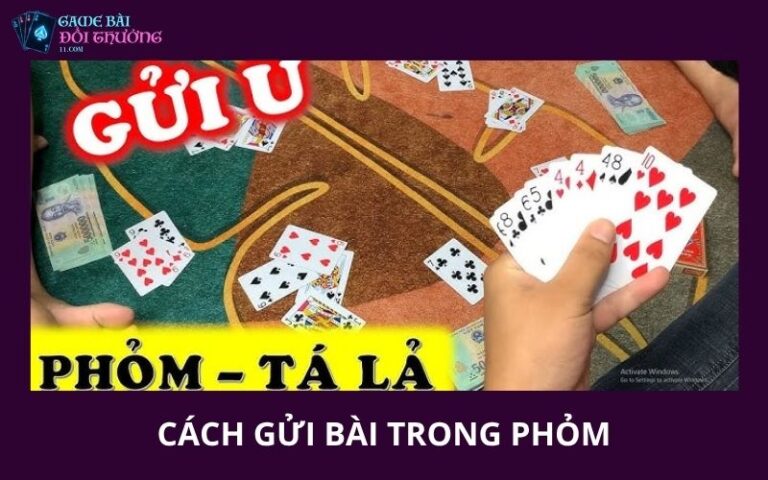 Cách Gửi Bài Trong Phỏm - Giảm Điểm Và Chơi Hiệu Quả Hơn