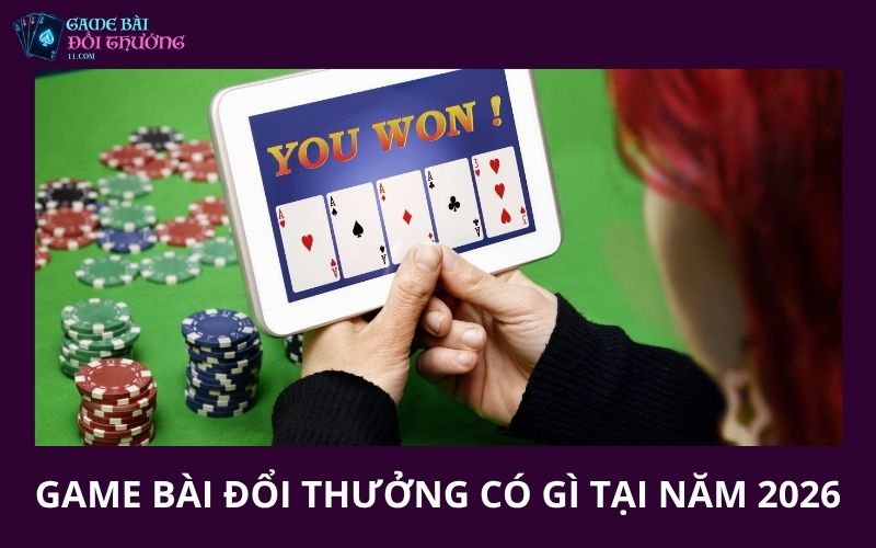Game bài đổi thưởng có gì tại năm 2026