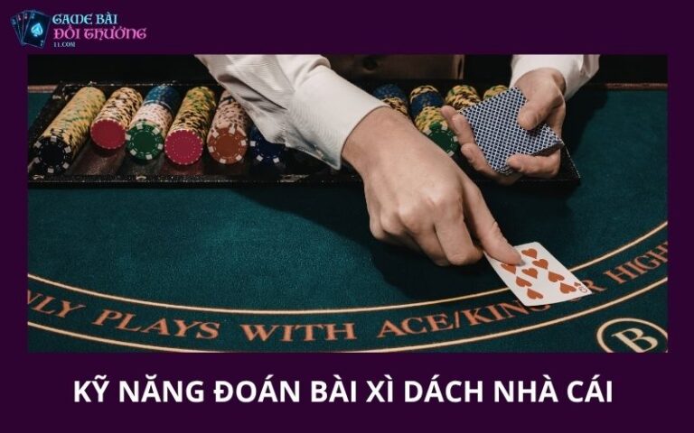 Kỹ Năng Đoán Bài Xì Dách Nhà Cái Để Đưa Ra Quyết Định Chuẩn