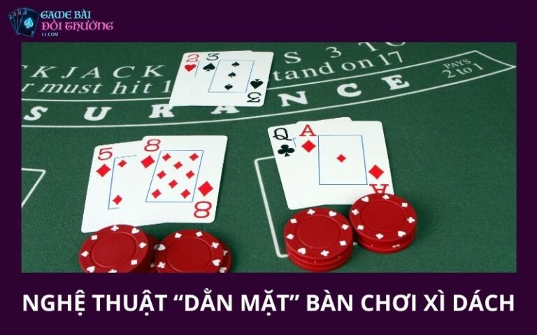 Nghệ Thuật “Dằn Mặt” Bàn Chơi Xì Dách Giúp Giữ Thế Trận